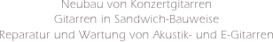 Neubau von Konzertgitarren
Gitarren in Sandwich-Bauweise
Reparatur und Wartung von Akustik- und E-Gitarren